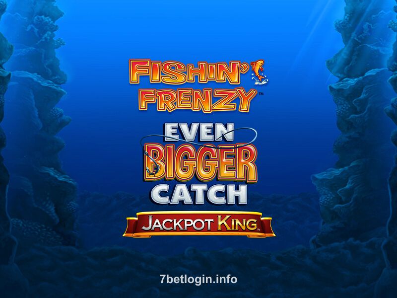 7bet Fishin’ Frenzy Even Bigger Catch Jackpot King Slot Game